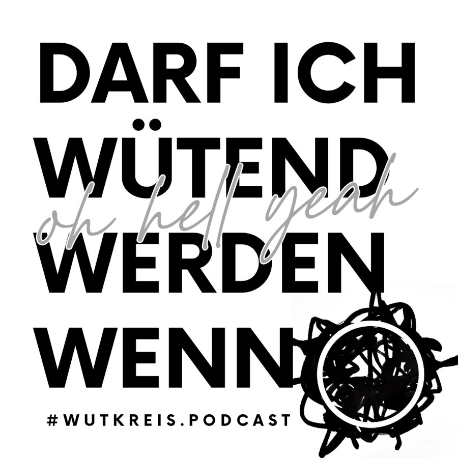 Wutkreis Podcast: Darf ich wütend werden, wenn … oh hell yeah. #wutkreis.podcast